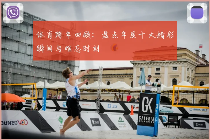 体育跨年回顾:盘点年度十大精彩瞬间与难忘时刻